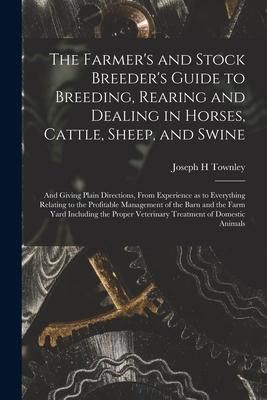 Produktbild: The Farmer's and Stock Breeder's Guide to Breeding, Rearing and Dealing in Horses, Cattle, Sheep, and Swine: and Giving Plain Directions, From Experie