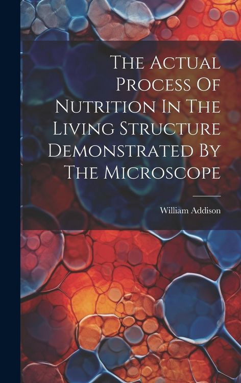 Produktbild: The Actual Process Of Nutrition In The Living Structure Demonstrated By The Microscope