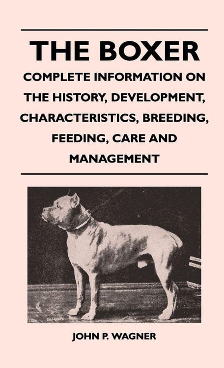 Produktbild: The Boxer - Complete Information On The History, Development, Characteristics, Breeding, Feeding, Care And Management
