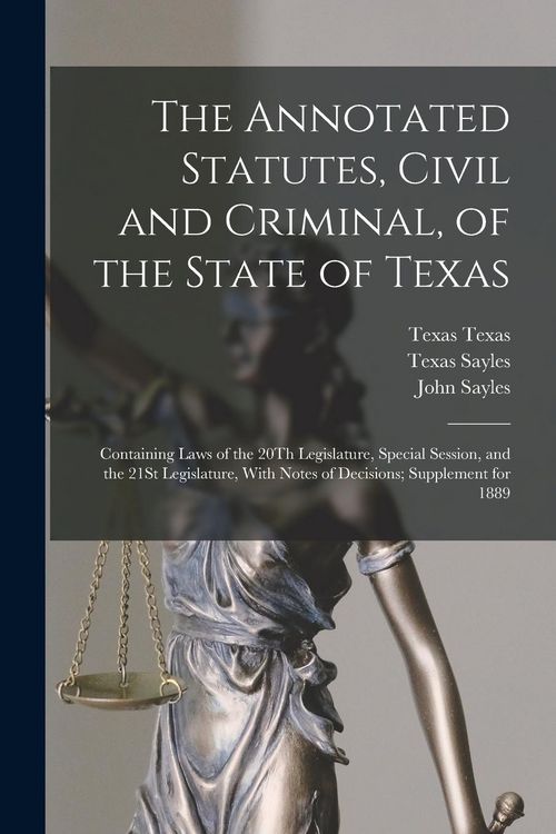 Produktbild: The Annotated Statutes, Civil and Criminal, of the State of Texas: Containing Laws of the 20Th Legislature, Special Session, and the 21St Legislature,
