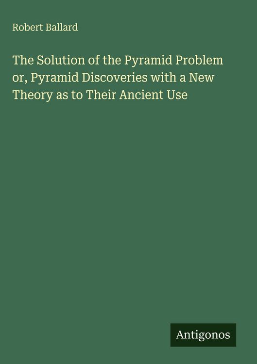 Produktbild: The Solution of the Pyramid Problem or, Pyramid Discoveries with a New Theory as to Their Ancient Use