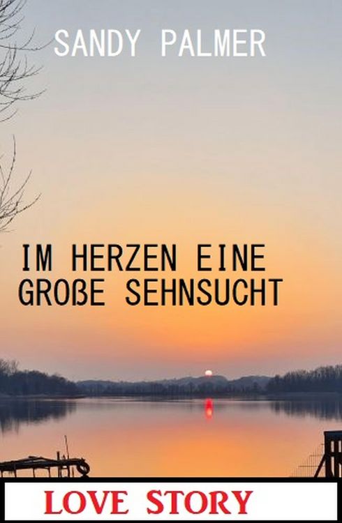 Produktbild: Im Herzen eine gro&szlig;e Sehnsucht: Love Story