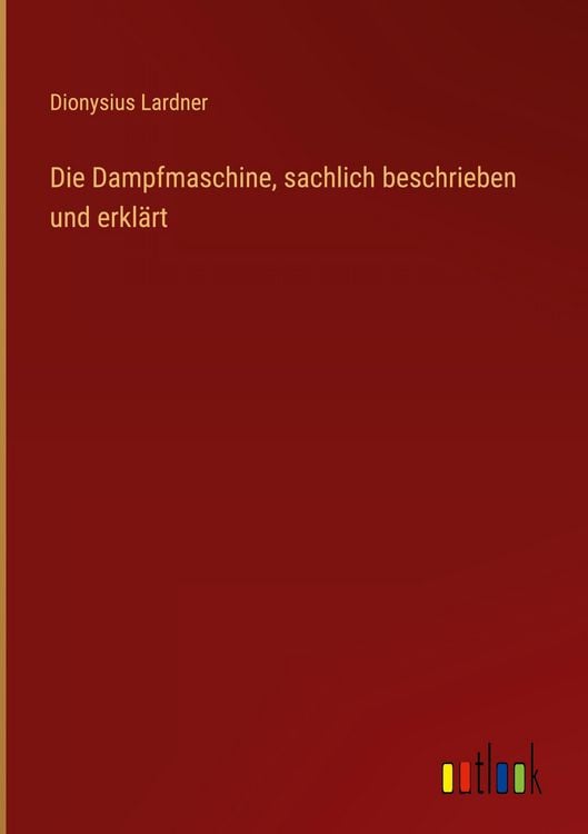 Produktbild: Die Dampfmaschine, sachlich beschrieben und erkl&auml;rt