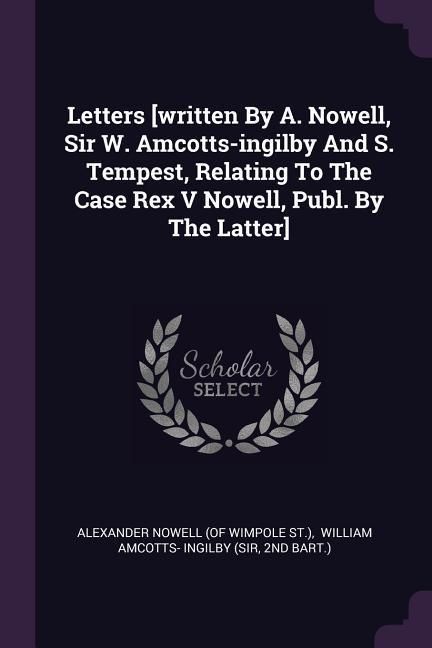 Produktbild: Letters [written By A. Nowell, Sir W. Amcotts-ingilby And S. Tempest, Relating To The Case Rex V Nowell, Publ. By The Latter]