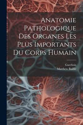 Produktbild: Anatomie Pathologique Des Organes Les Plus Importants Du Corps Humain