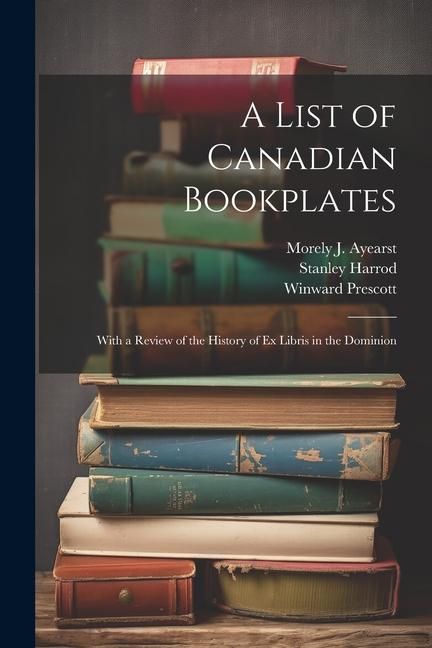 Produktbild: A List of Canadian Bookplates: With a Review of the History of ex Libris in the Dominion