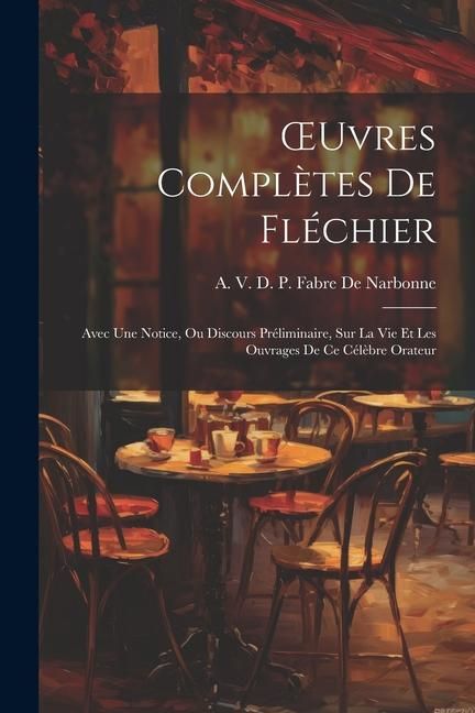 Produktbild: OEuvres Compl&egrave;tes De Fl&eacute;chier: Avec Une Notice, Ou Discours Pr&eacute;liminaire, Sur La Vie Et Les Ouvrages De Ce C&eacute;l&egrave;bre Orateur