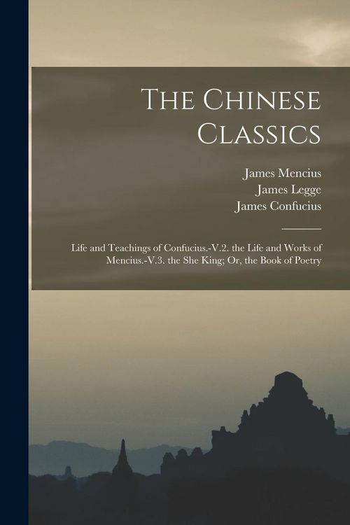 Produktbild: The Chinese Classics: Life and Teachings of Confucius.-V.2. the Life and Works of Mencius.-V.3. the She King; Or, the Book of Poetry