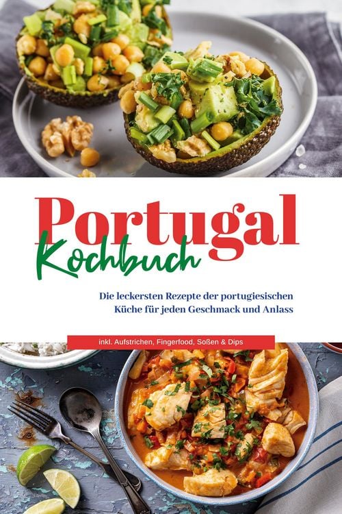 Produktbild: Portugal Kochbuch: Die leckersten Rezepte der portugiesischen K&uuml;che f&uuml;r jeden Geschmack und Anlass | inkl. Aufstrichen, Fingerfood, So&szlig;en & Dips