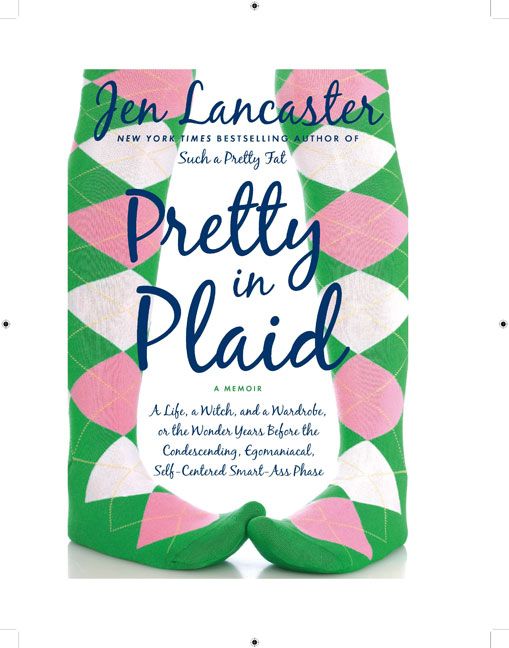 Produktbild: Pretty in Plaid: A Life, a Witch, and a Wardrobe, or the Wonder Years Before the Condescending, Egomanical, Self-Centered Smart Ass Pha
