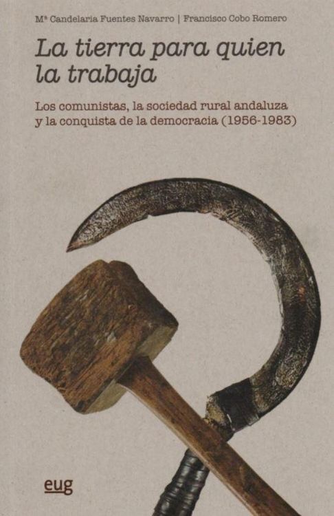 Produktbild: La tierra para quien la trabaja : los comunistas, la sociedad rural andaluza y la conquista de la democracia, 1956-1983