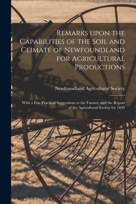 Produktbild: Remarks Upon the Capabilities of the Soil and Climate of Newfoundland for Agricultural Productions [microform]: With a Few Practical Suggestions to th