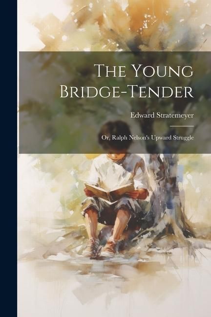 Produktbild: The Young Bridge-Tender: Or, Ralph Nelson's Upward Struggle