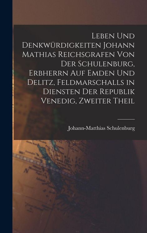 Produktbild: Leben Und Denkw&uuml;rdigkeiten Johann Mathias Reichsgrafen Von Der Schulenburg, Erbherrn Auf Emden Und Delitz, Feldmarschalls in Diensten Der Republik Venedig, Zweiter Theil