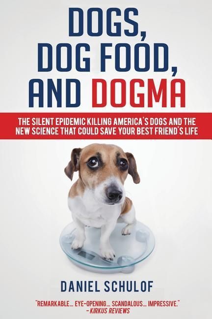 Produktbild: Dogs, Dog Food, and Dogma: The Silent Epidemic Killing America's Dogs and the New Science That Could Save Your Best Friend's Life
