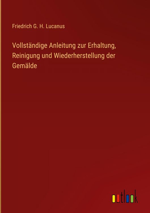 Produktbild: Vollst&auml;ndige Anleitung zur Erhaltung, Reinigung und Wiederherstellung der Gem&auml;lde