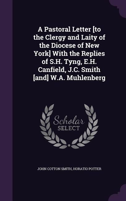 Produktbild: A Pastoral Letter [to the Clergy and Laity of the Diocese of New York] With the Replies of S.H. Tyng, E.H. Canfield, J.C. Smith [and] W.A. Muhlenberg
