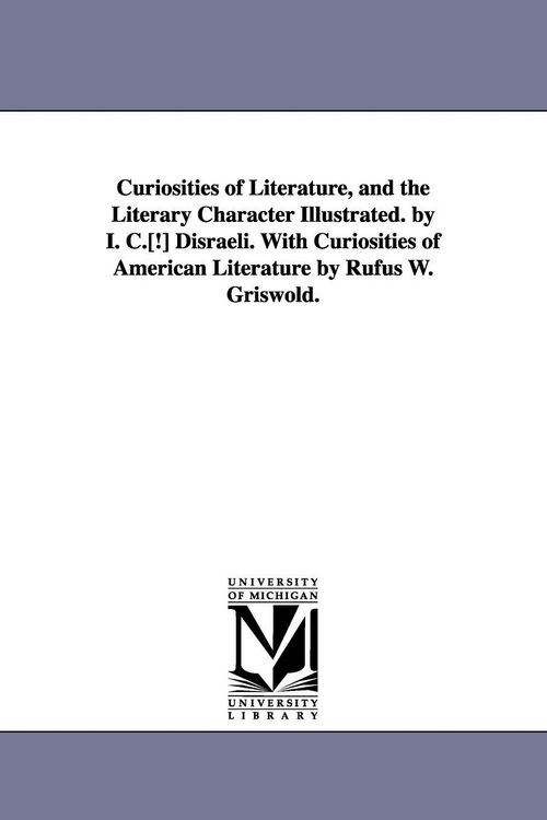 Produktbild: Curiosities of Literature, and the Literary Character Illustrated. by I. C.[!] Disraeli. With Curiosities of American Literature by Rufus W. Griswold.