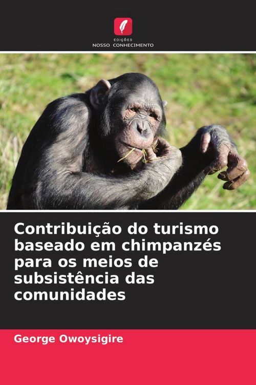 Produktbild: Contribui&ccedil;&atilde;o do turismo baseado em chimpanz&eacute;s para os meios de subsist&ecirc;ncia das comunidades