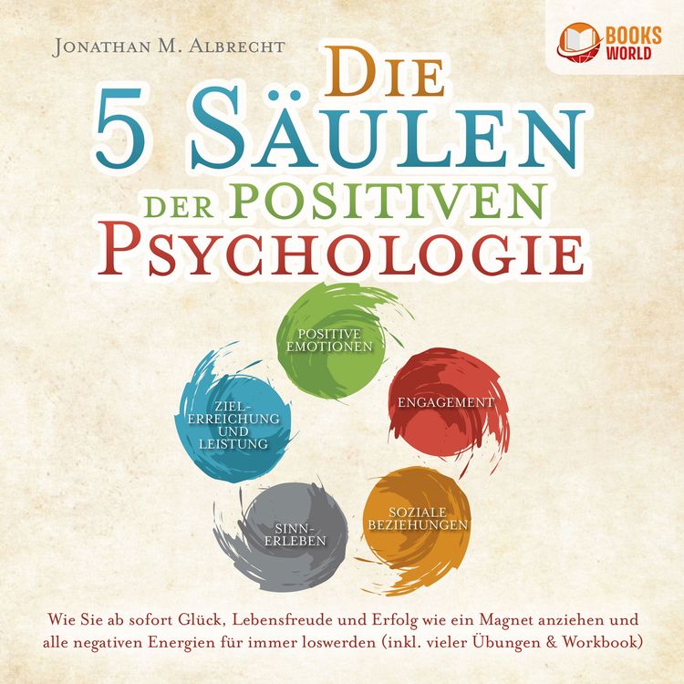 Produktbild: Die 5 S&auml;ulen der positiven Psychologie: Wie Sie ab sofort Gl&uuml;ck, Lebensfreude und Erfolg wie ein Magnet anziehen und alle negativen Energien f&uuml;r immer loswerden (inkl. vieler &Uuml;bungen & Workbook)
