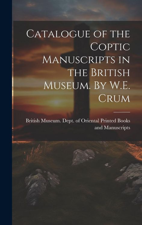 Produktbild: Catalogue of the Coptic Manuscripts in the British Museum. By W.E. Crum