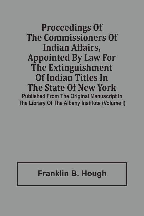 Produktbild: Proceedings Of The Commissioners Of Indian Affairs, Appointed By Law For The Extinguishment Of Indian Titles In The State Of New York