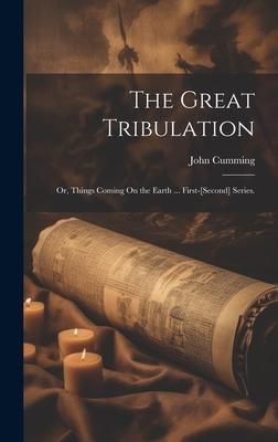 Produktbild: The Great Tribulation: Or, Things Coming On the Earth ... First-[Second] Series.