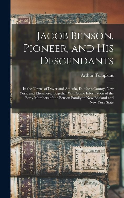Produktbild: Jacob Benson, Pioneer, and His Descendants; in the Towns of Dover and Amenia, Dutchess County, New York, and Elsewhere. Together With Some Information of the Early Members of the Benson Family in New England and New York State