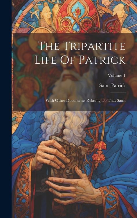 Produktbild: The Tripartite Life Of Patrick: With Other Documents Relating To That Saint; Volume 1