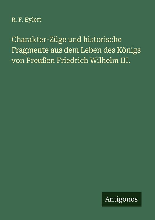 Produktbild: Charakter-Z&uuml;ge und historische Fragmente aus dem Leben des K&ouml;nigs von Preu&szlig;en Friedrich Wilhelm III.