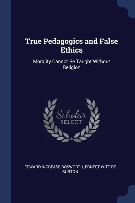 Produktbild: True Pedagogics and False Ethics: Morality Cannot Be Taught Without Religion