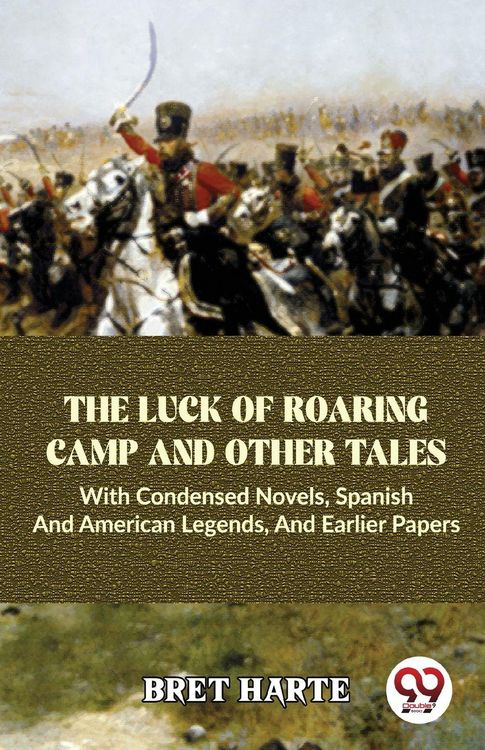 Produktbild: The Luck Of Roaring Camp And Other Tales With Condensed Novels, Spanish And American Legends, And Earlier Papers
