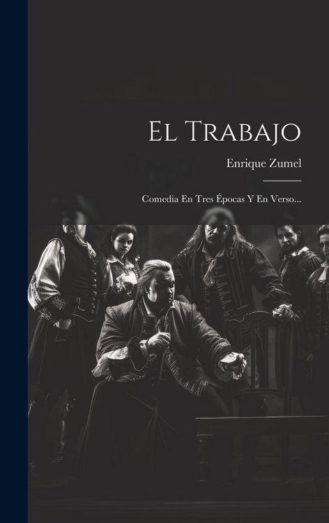 Produktbild: El Trabajo: Comedia En Tres &Eacute;pocas Y En Verso...
