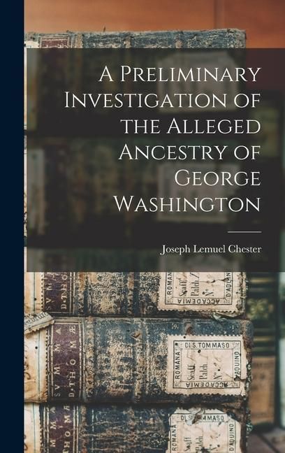 Produktbild: A Preliminary Investigation of the Alleged Ancestry of George Washington