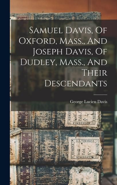 Produktbild: Samuel Davis, Of Oxford, Mass., And Joseph Davis, Of Dudley, Mass., And Their Descendants