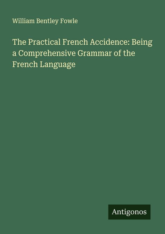 Produktbild: The Practical French Accidence: Being a Comprehensive Grammar of the French Language