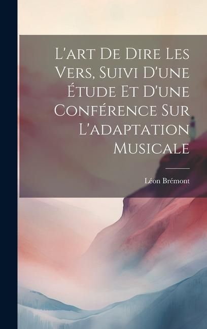 Produktbild: L'art de dire les vers, suivi d'une &eacute;tude et d'une conf&eacute;rence sur l'adaptation musicale