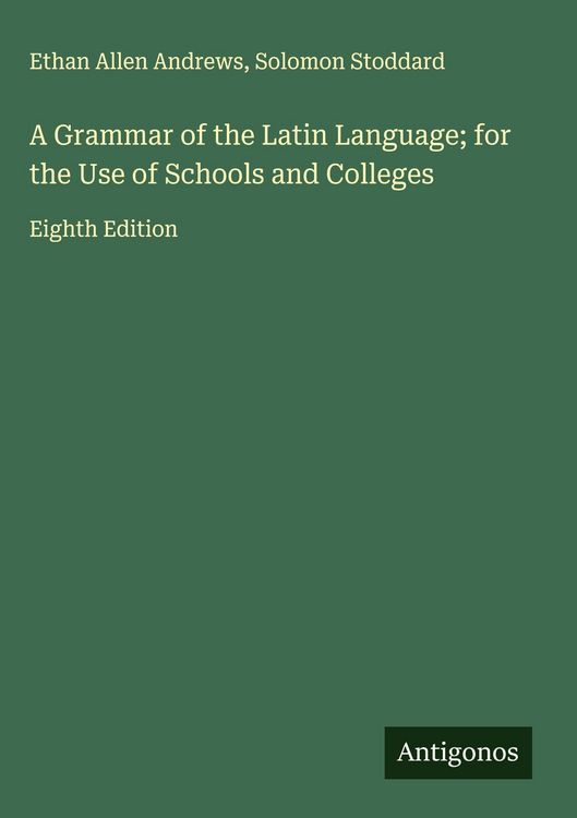 Produktbild: A Grammar of the Latin Language; for the Use of Schools and Colleges