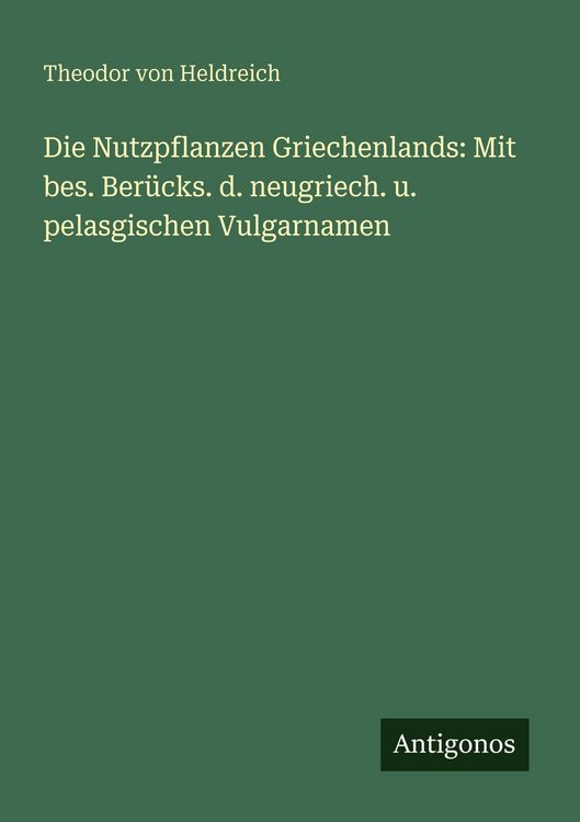Produktbild: Die Nutzpflanzen Griechenlands: Mit bes. Ber&uuml;cks. d. neugriech. u. pelasgischen Vulgarnamen