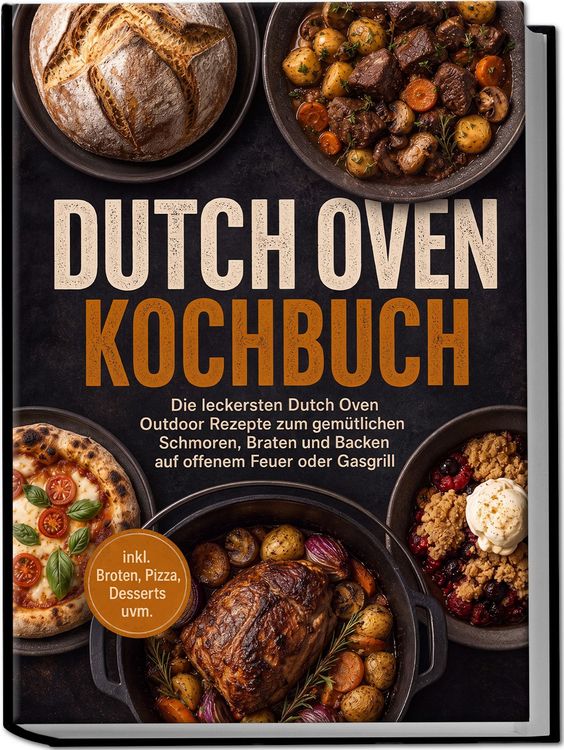 Produktbild: Dutch Oven Kochbuch: Die leckersten Dutch Oven Outdoor Rezepte zum gem&uuml;tlichen Schmoren, Braten und Backen auf offenem Feuer oder Gasgrill &ndash; inkl. Broten, Pizza, Desserts uvm.