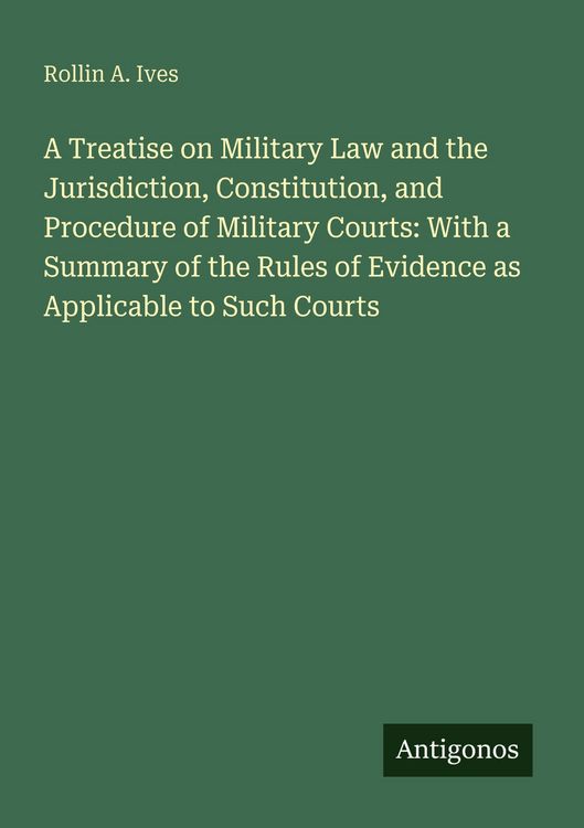 Produktbild: A Treatise on Military Law and the Jurisdiction, Constitution, and Procedure of Military Courts: With a Summary of the Rules of Evidence as Applicable
