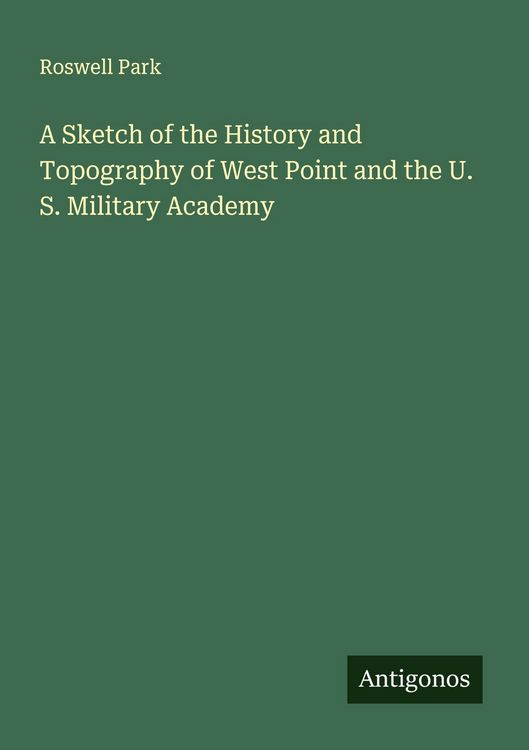 Produktbild: A Sketch of the History and Topography of West Point and the U. S. Military Academy