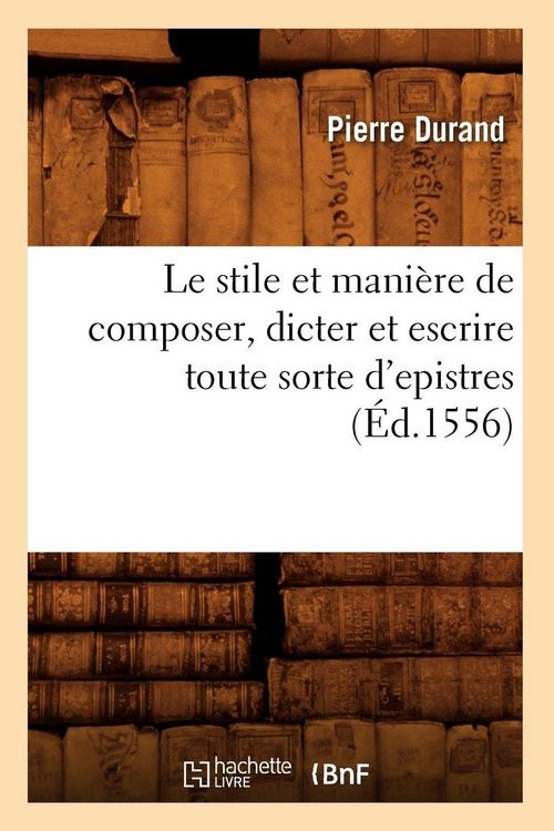 Produktbild: Le stile et mani&egrave;re de composer, dicter et escrire toute sorte d'epistres (&Eacute;d.1556)