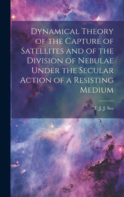 Produktbild: Dynamical Theory of the Capture of Satellites and of the Division of Nebulae Under the Secular Action of a Resisting Medium