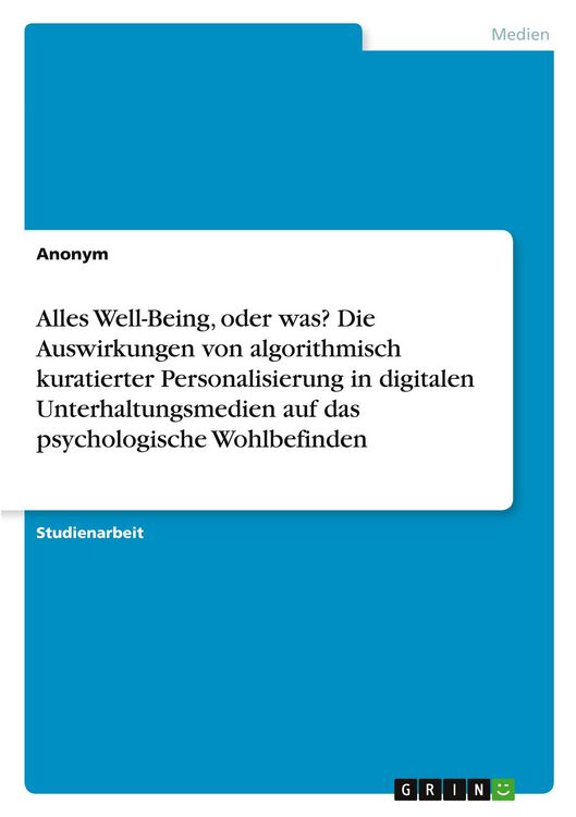 Produktbild: Alles Well-Being, oder was? Die Auswirkungen von algorithmisch kuratierter Personalisierung in digitalen Unterhaltungsmedien auf das psychologische Wo