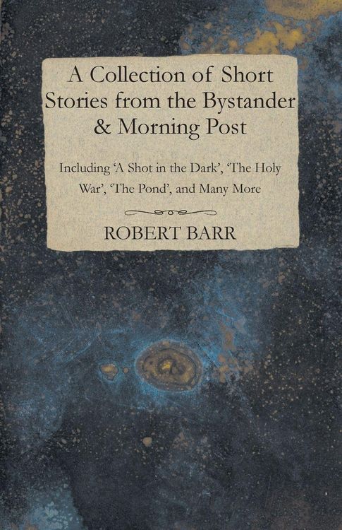 Produktbild: A Collection of Short Stories from the Bystander & Morning Post - Including 'A Shot in the Dark', 'The Holy War', 'The Pond', and Many More