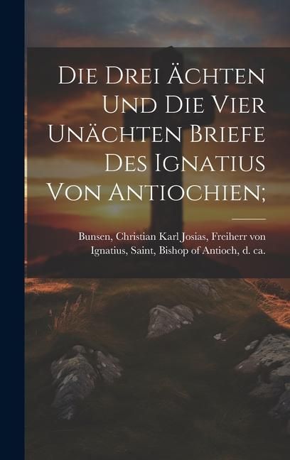 Produktbild: Die Drei &Auml;chten Und Die Vier Un&auml;chten Briefe Des Ignatius Von Antiochien;
