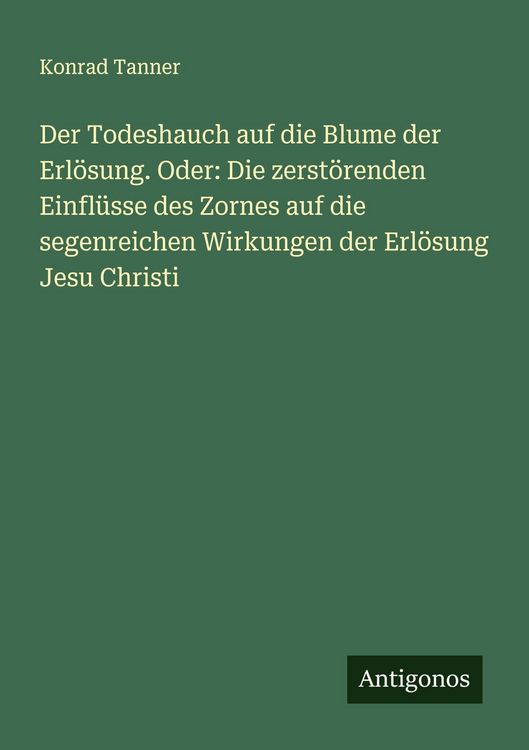 Produktbild: Der Todeshauch auf die Blume der Erl&ouml;sung. Oder: Die zerst&ouml;renden Einfl&uuml;sse des Zornes auf die segenreichen Wirkungen der Erl&ouml;sung Jesu Christi