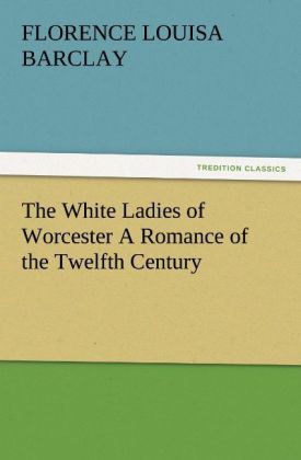 Produktbild: The White Ladies of Worcester A Romance of the Twelfth Century