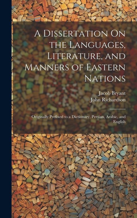 Produktbild: A Dissertation On the Languages, Literature, and Manners of Eastern Nations: Originally Prefixed to a Dictionary, Persian, Arabic, and English